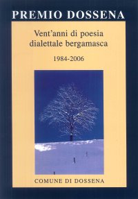 Immagine copertina libro Premio Dossena. Vent'anni di poesia dialettale bergamasca 1984-2006. Ediz. multilingue