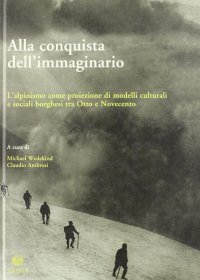Immagine copertina libro Alla conquista dell'immaginario. L'alpinismo come proiezione di modelli culturali e sociali borghesi tra Otto e Novecento