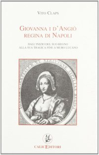 Immagine copertina libro Giovanna D'Angiò. Regina di Napoli. Dall'inizio del suo regno alla sua tragica fine a Muro Lucano