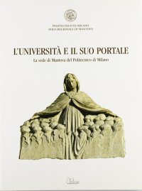 Immagine copertina libro L'università e il suo portale. La sede di Mantova del Politecnico di Milano. Ediz. illustrata