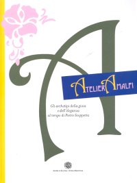 Immagine copertina libro Atelier Amalfi. Gli archetipi della gioia e dell'eleganza al tempo di Pietro Scoppetta. Catalogo della mostra pittorica e grafica. Ediz. illustrata