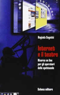 Immagine copertina libro Internet e il teatro. Risorse online per gli operatori dello spettacolo