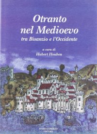 Immagine copertina libro Otranto nel Medioevo. Tra Bisanzio e l'Occidente. Ediz. illustrata