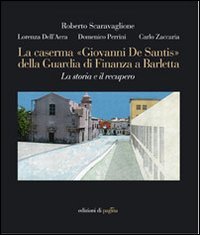 Immagine copertina libro La caserma «Giovanni De Santis» della guardia di finanza a Barletta. La storia e il recupero. Ediz. illustrata