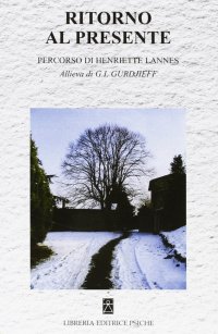 Immagine copertina libro Ritorno al presente. Percorso di Henriette Lannes. Allieva di G. I. Gurdjieff
