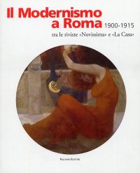 Immagine copertina libro Il modernismo a Roma 1900-1915. Tra le riviste «Novissima» e «La Casa». Ediz. illustrata