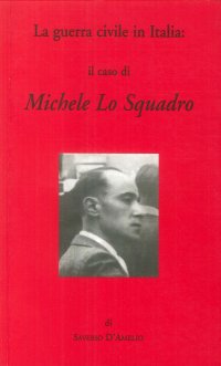 Immagine copertina libro La guerra civile in Italia: il caso di Michele Lo Squadro