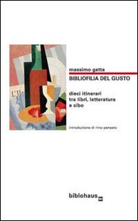 Immagine copertina libro Bibliofilia del gusto. Dieci itinerari tra libri, letteratura e cibo