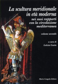 Immagine copertina libro La scultura meridionale in età moderna nei suoi rapporti con la circolazione mediterranea. Vol. 2