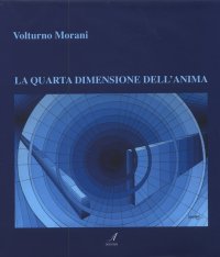 Immagine copertina libro Volturno Morani. La quarta dimensione dell'anima. Ediz. illustrata