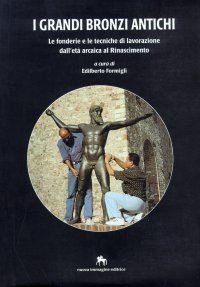Immagine copertina libro I grandi bronzi antichi. Le fonderie e le tecniche di lavorazione dall'età arcaica al Rinascimento