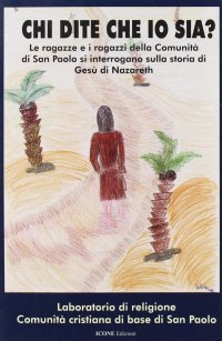 Immagine copertina libro Chi dite che io sia? Le ragazze e i ragazzi della comunità di san Paolo si interrogano sulla storia di Gesù di Nazareth