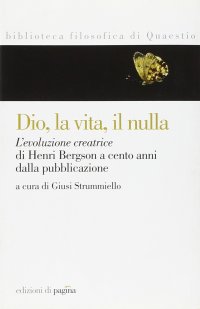 Immagine copertina libro Dio, la vita, il nulla. L'evoluzione creatrice di Henri Bergson a cento anni dalla pubblicazione