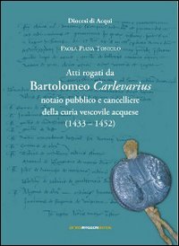 Immagine copertina libro Atti rogati da Bartolomeo Carlevarius, notaio pubblico e cancelliere della Curia vescovile acquese (1403-1452)