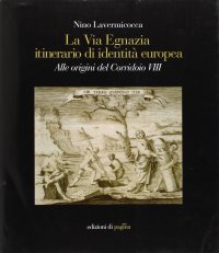 Immagine copertina libro La via Egnazia, itineraio di identità europea. Alle origini del corridoio 8. Ediz. illustrata