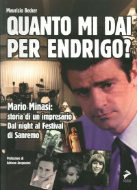 Immagine copertina libro Quanto mi dai per Endrigo? Mario Minasi: storia di un impresario. Dal night al festival di Sanremo