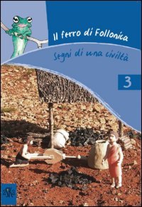 Immagine copertina libro Il ferro di Follonica. Segni di una civiltà. Ediz. illustrata