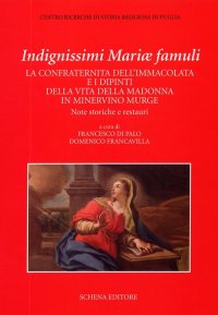 Immagine copertina libro Indegnissimi Mariae Famuli. La confraternita dell'Immacolata e i dipinti della vita della Madonna in Minervino Murge