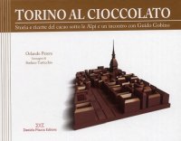 Immagine copertina libro Torino al cioccolato. Storia e ricette del cacao sotto le Alpi