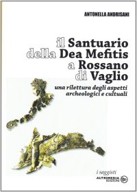 Immagine copertina libro Il Santuario della Dea Mefitis a Rossano di Vaglio. Una rilettura degli aspetti archeologici e culturali