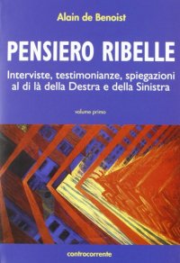 Immagine copertina libro Pensiero ribelle. Interviste, testimonianze, spiegazioni al di là della destra e della sinistra. Vol. 1