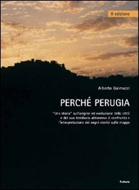 Immagine copertina libro Perché Perugia. Una storia sull'origine ed evoluzione della città e del suo territorio attraverso il confronto e l'intepretazione delle mappe