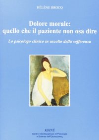 Immagine copertina libro Dolore morale. Quello che il paziente non osa dire. Lo spicologo clinico in ascolto della sofferenza