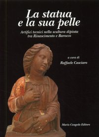 Immagine copertina libro La statua e la sua pelle. Artifici tecnici nella scultura dipinta tra Rinascimento e Barocco. Riconoscere un patrimonio. Vol. 2