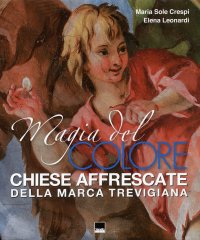 Immagine copertina libro Magia del colore. Chiese affrescate della Marca Trevigiana. Ediz. illustrata