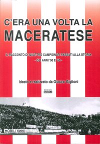 Immagine copertina libro C'era una volta la Maceratese. Il racconto di quattro campionati passati alla storia. Gli anni '50 e '60. Ediz. illustrata