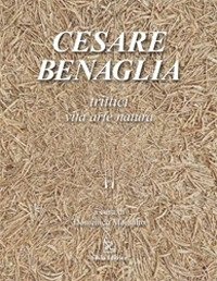 Immagine copertina libro Cesare Benaglia. Trittici vita arte natura. Ediz. illustrata