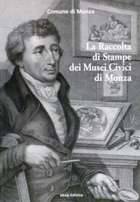 Immagine copertina libro La raccolta di stampe dei musei civici di Monza. Ediz. illustrata