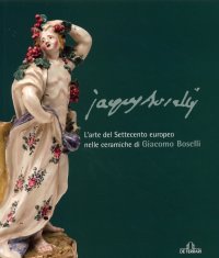 Immagine copertina libro L'arte del Settecento europeo nelle ceramiche di Giacomo Boselli. Ediz. illustrata