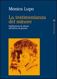 Immagine copertina libro La testimonianza del minore. Dall'ipotesi di abuso all'abuso di ipotesi