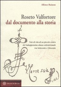 Immagine copertina libro Roseto Valfortore. Dal documento alla storia. Note di vita di un piccolo centro del subappennino dauno settentrionale tra '700 e '800