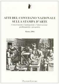 Immagine copertina libro Atti del Convegno Nazionale sulla stampa d'arte. Conservazione, catalogazione e valorizzazione: problematiche e prospettive