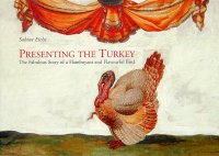 Immagine copertina libro Presenting the Turkey. The fabulous story of a flamboyant and flavourful bird