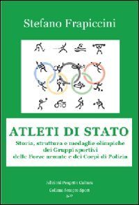 Immagine copertina libro Atleti di Stato. Storia, struttura e medaglie olimpiche dei gruppi sportivi delle forze armate e dei corpi di polizia