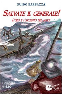 Immagine copertina libro Salvate il generale! L'oro e l'argento del mare