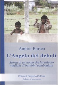 Immagine copertina libro L'angelo dei deboli. Storia dell'uomo che ha salvato migliaia di bambini cambogiani