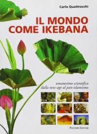 Immagine copertina libro Il mondo come ikebana. Umanesimo scientifico: dalla new-age al pan-islamismo