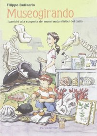 Immagine copertina libro Museogirando. Bambini alla scoperta dei musei naturalistici del Lazio. Ediz. illustrata