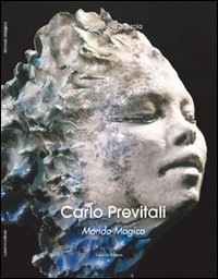 Immagine copertina libro Carlo Previtali. Mondo magico. Natura, mito, metamorfosi nella scultura di Carlo Previtali. Ediz. illustrata