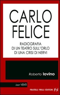 Immagine copertina libro Carlo Felice. Radiografia di un teatro sull'orlo di una crisi di nervi