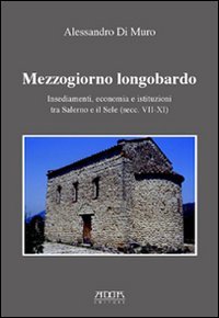 Immagine copertina libro Mezzogiorno longobardo. Insediamenti, economia e istituzioni tra Salerno e il Sele (secolo VII-XI)