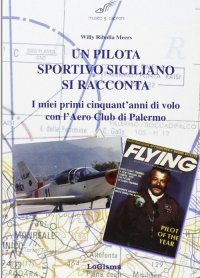 Immagine copertina libro Un pilota sportivo siciliano si racconta. I miei primi cinquant'anni di volo con l'Aero Club di Palermo