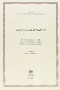 Immagine copertina libro Insequimini archivum. Atti della Giornata di studio in memoria di Paolo Sambin (Padova, 19 novembre 2004)