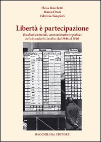 Immagine copertina libro Libertà è partecipazione. Risultati elettorali amministratori e politici nel circondario imolese dal 1946 al 2006