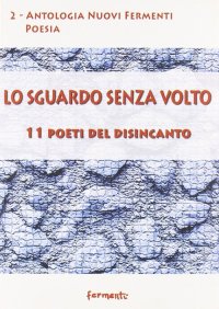 Immagine copertina libro Lo sguardo senza volto. 11 poeti del disincanto