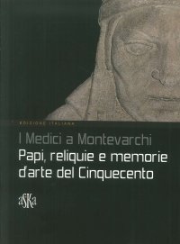 Immagine copertina libro I Medici a Montevarchi. Papi, reliquie e memorie d'arte del Cinquecento